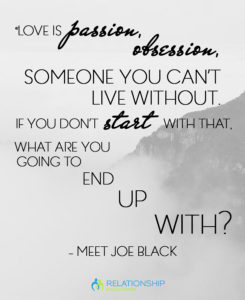 4. “Love is passion, obsession, someone you can’t live without. If you don’t start with that, what are you going to end up with?” – Meet Joe Black